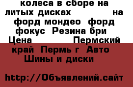 колеса в сборе на литых дисках 205. 55R16 на форд мондео, форд фокус. Резина бри › Цена ­ 14 000 - Пермский край, Пермь г. Авто » Шины и диски   